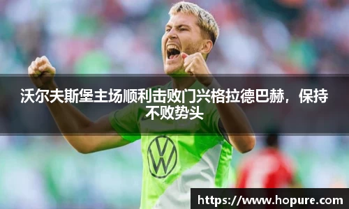 沃尔夫斯堡主场顺利击败门兴格拉德巴赫，保持不败势头