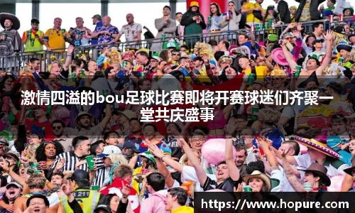 激情四溢的bou足球比赛即将开赛球迷们齐聚一堂共庆盛事