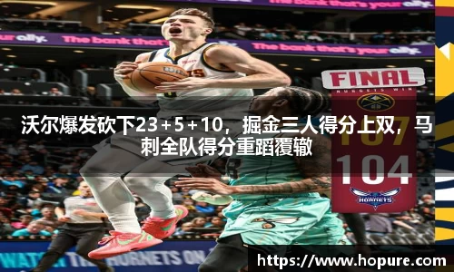 沃尔爆发砍下23+5+10，掘金三人得分上双，马刺全队得分重蹈覆辙