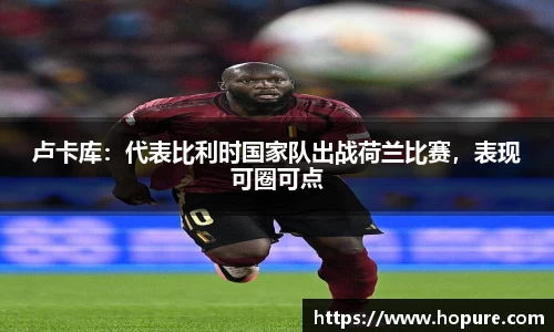 卢卡库：代表比利时国家队出战荷兰比赛，表现可圈可点