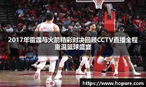 2017年雷霆与火箭精彩对决回顾CCTV直播全程重温篮球盛宴
