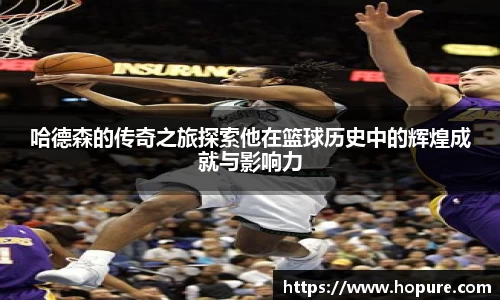 哈德森的传奇之旅探索他在篮球历史中的辉煌成就与影响力