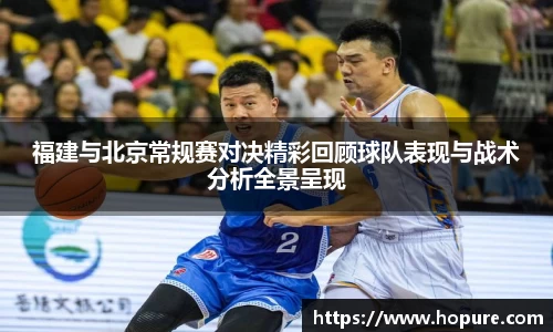 福建与北京常规赛对决精彩回顾球队表现与战术分析全景呈现