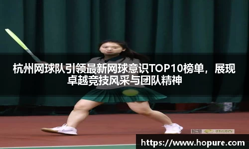 杭州网球队引领最新网球意识TOP10榜单，展现卓越竞技风采与团队精神