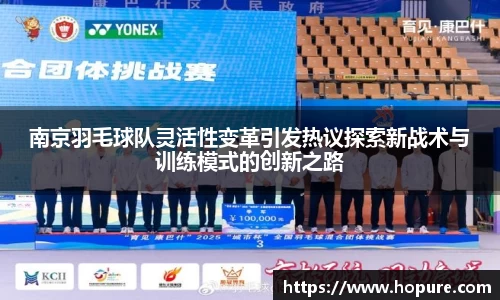 南京羽毛球队灵活性变革引发热议探索新战术与训练模式的创新之路