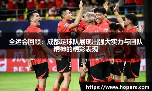 全运会回顾：成都足球队展现出强大实力与团队精神的精彩表现